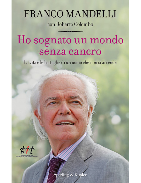 Franco Mandelli - Ho sognato un mondo senza cancro